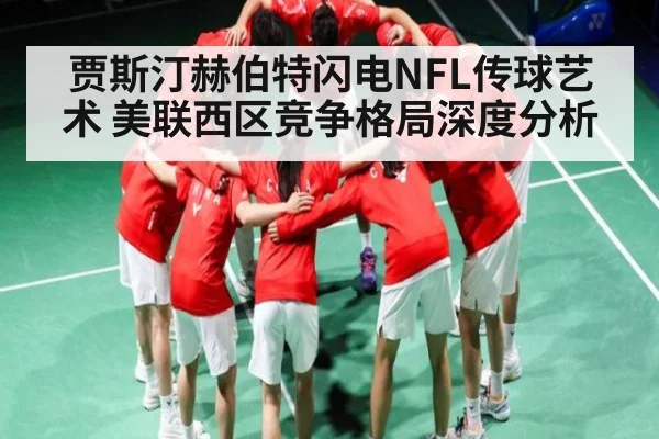 贾斯汀赫伯特闪电NFL传球艺术 美联西区竞争格局深度分析
